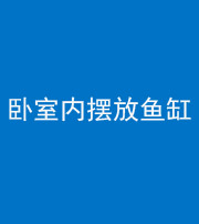 徐州阴阳风水化煞一百四十七——卧室内摆放鱼缸